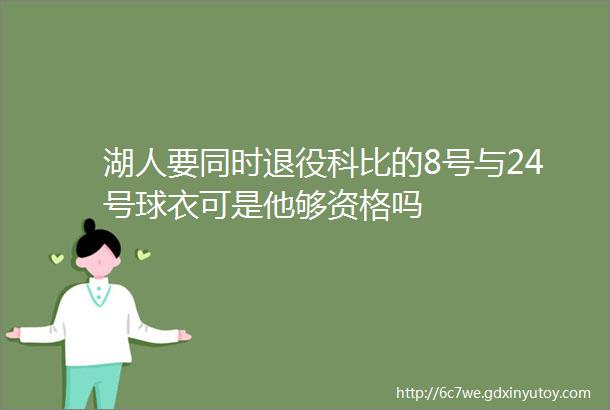 湖人要同时退役科比的8号与24号球衣可是他够资格吗